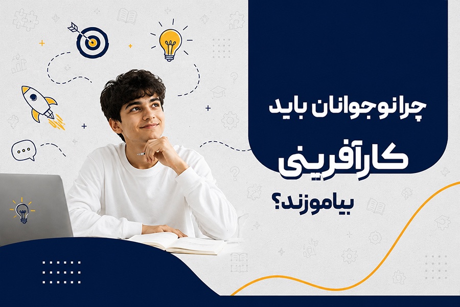 کار آفرینی نوجوانان؛ چرا آموزش کارآفرینی از سنین پایین ضروری است؟